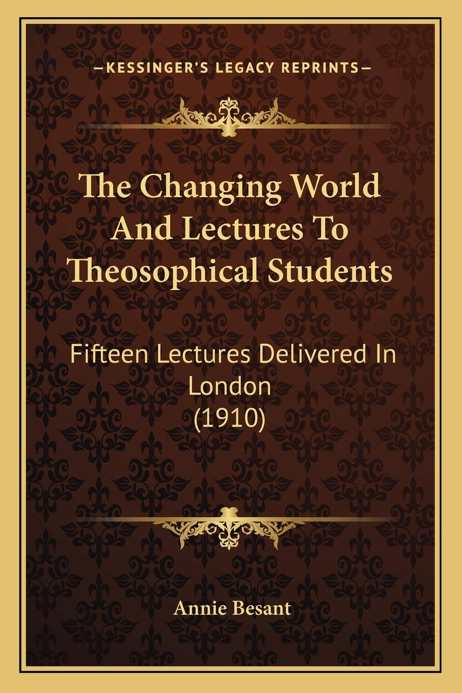 The Changing World And Lectures To Theosophical Students: Fifteen Lectures Delivered In London (1910) Philosophy