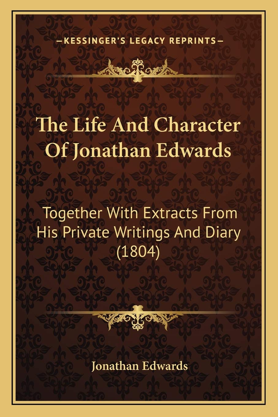 The Life And Character Of Jonathan Edwards: Together With Extracts From His Private Writings And Diary (1804) Contemporary literature