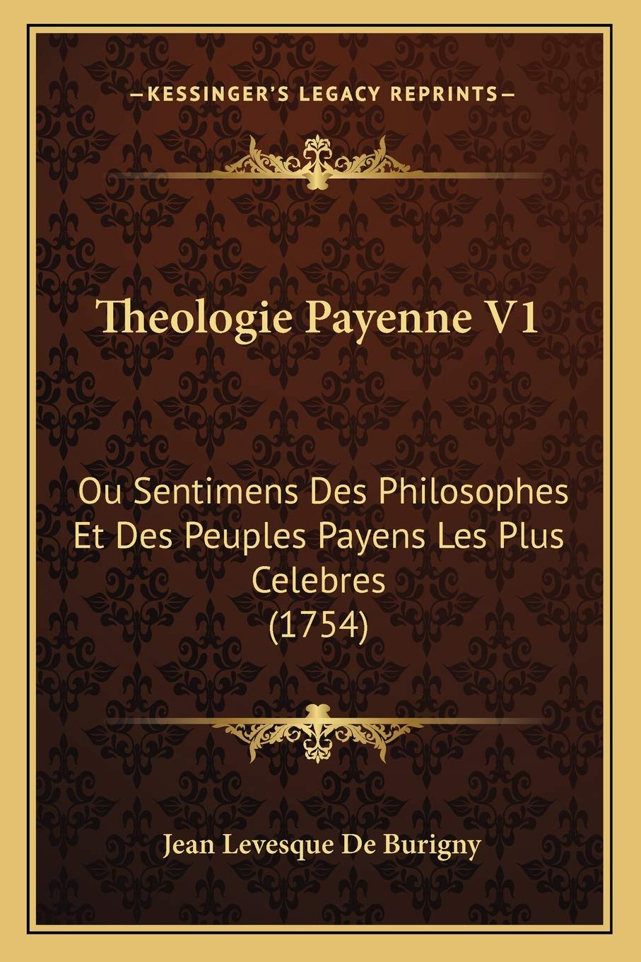 Theologie Payenne V1: Ou Sentimens Des Philosophes Et Des Peuples Payens Les Plus Celebres (1754) Philosophy