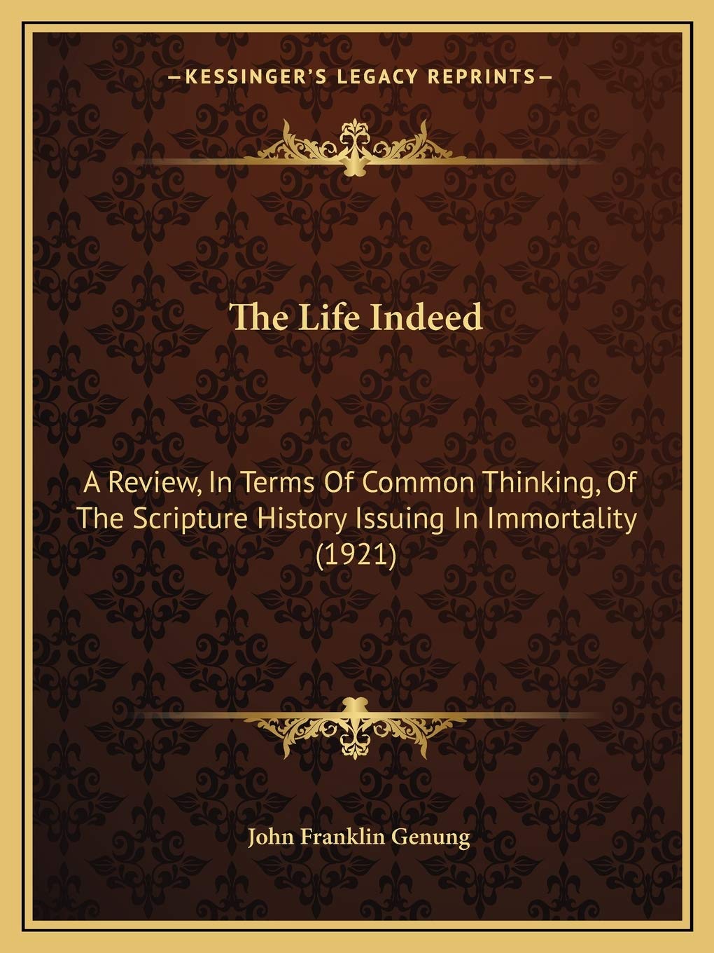The Life Indeed: A Review, In Terms Of Common Thinking, Of The Scripture History Issuing In Immortality (1921) Philosophy