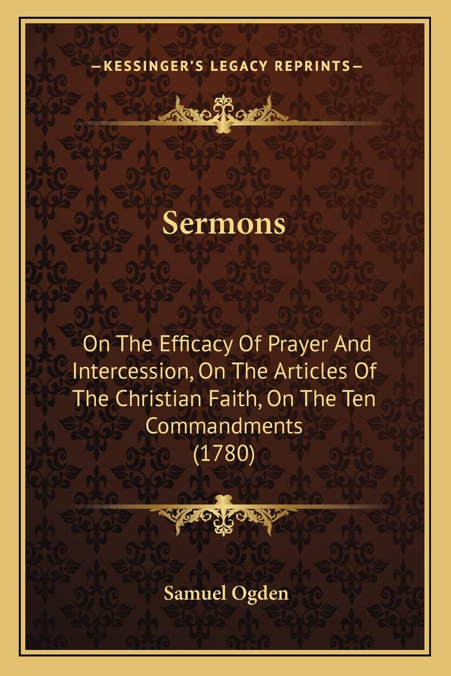 Sermons: On The Efficacy Of Prayer And Intercession, On The Articles Of The Christian Faith, On The Ten Commandments (1780) Philosophy