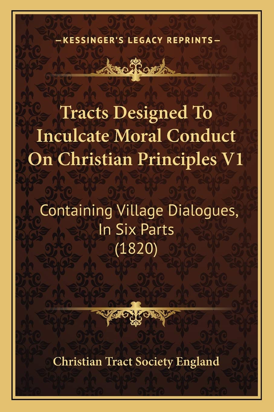 Tracts Designed To Inculcate Moral Conduct On Christian Principles V1: Containing Village Dialogues, In Six Parts (1820) Philosophy