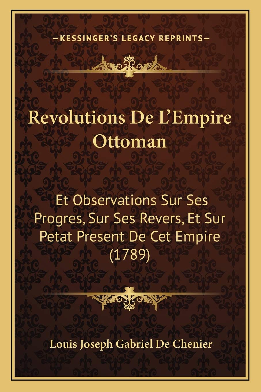 Revolutions De L'Empire Ottoman: Et Observations Sur Ses Progres, Sur Ses Revers, Et Sur Petat Present De Cet Empire (1789) General education