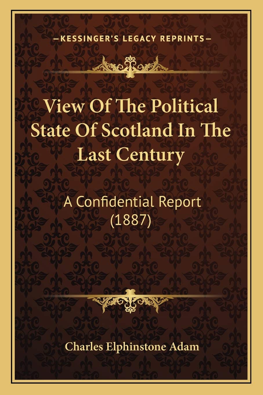View Of The Political State Of Scotland In The Last Century: A Confidential Report (1887) Philosophy