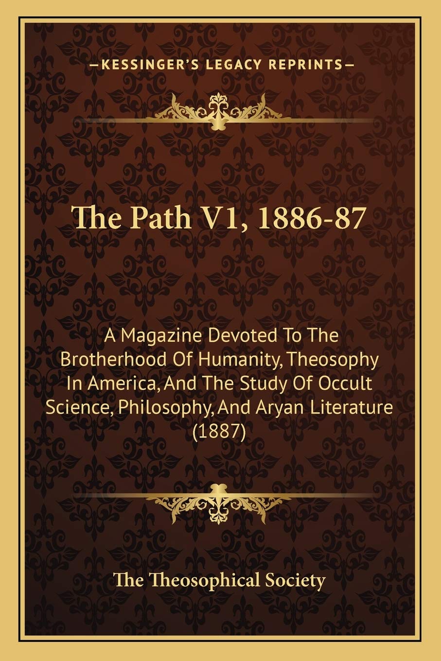 The Path V1, 1886-87: A Magazine Devoted To The Brotherhood Of Humanity, Theosophy In America, And The Study Of Occult Science, Philosophy, And Aryan Literature (1887) Philosophy