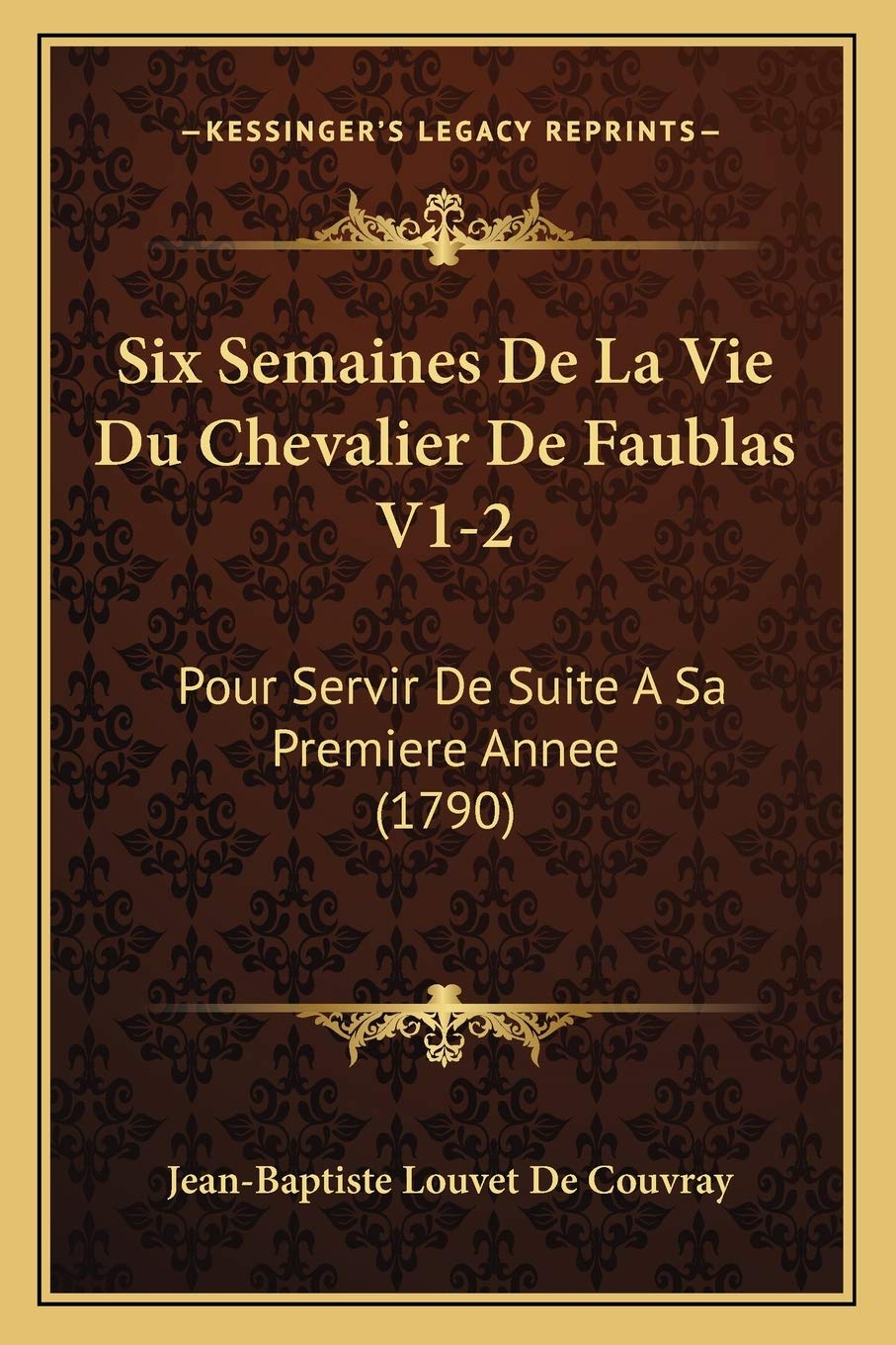 Six Semaines De La Vie Du Chevalier De Faublas V1-2: Pour Servir De Suite A Sa Premiere Annee (1790) International