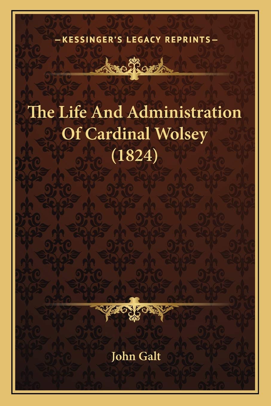 The Life And Administration Of Cardinal Wolsey (1824) Essays & Short Stories