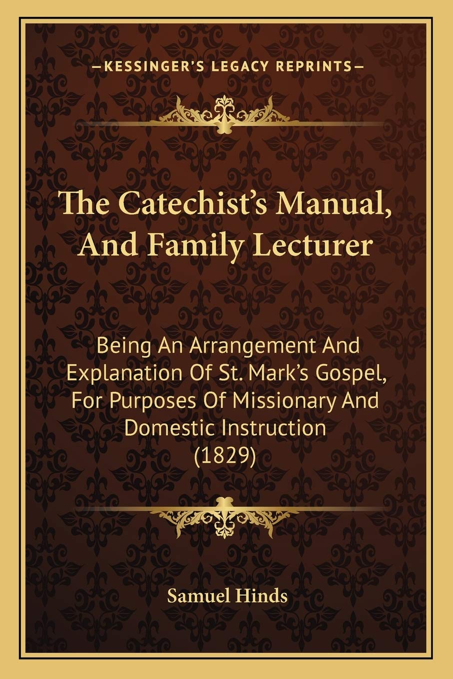 The Catechist's Manual, And Family Lecturer: Being An Arrangement And Explanation Of St. Mark's Gospel, For Purposes Of Missionary And Domestic Instruction (1829) Contemporary literature Books