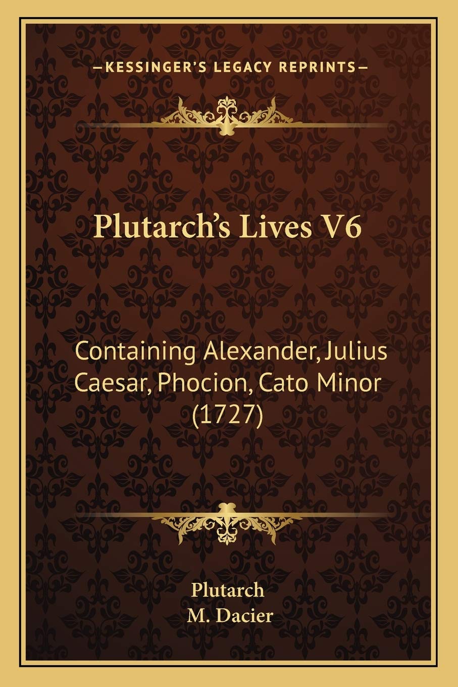 Plutarch's Lives V6: Containing Alexander, Julius Caesar, Phocion, Cato Minor (1727) Essays & Short Stories