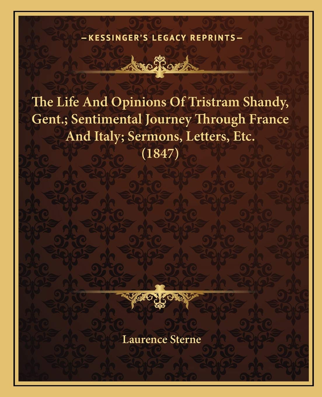 The Life And Opinions Of Tristram Shandy, Gent.; Sentimental Journey Through France And Italy; Sermons, Letters, Etc. (1847) Essays & Short Stories