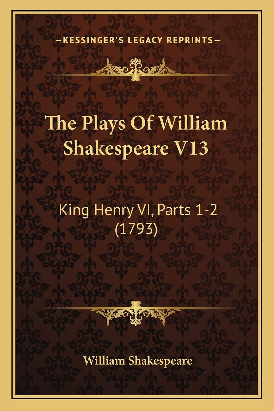 The Plays Of William Shakespeare V13: King Henry VI, Parts 1-2 (1793) Philosophy