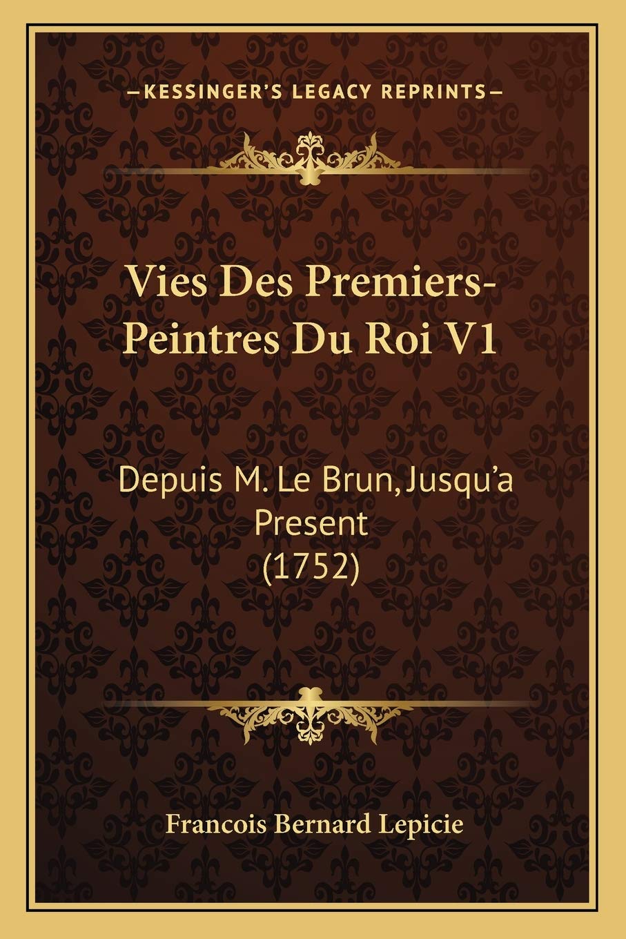 Vies Des Premiers-Peintres Du Roi V1: Depuis M. Le Brun, Jusqu'a Present (1752) International