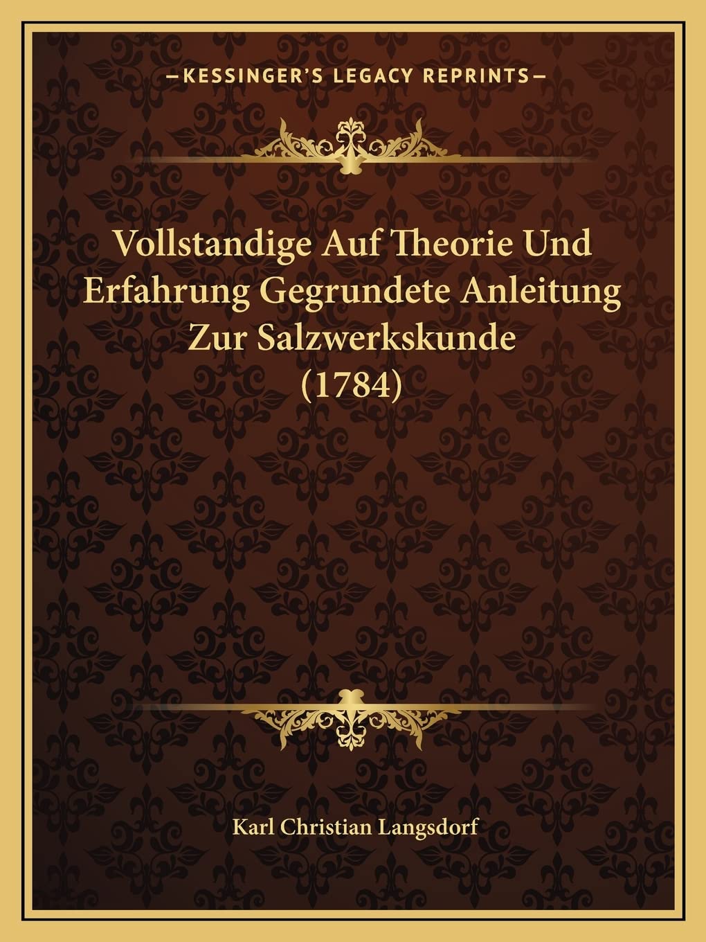 Vollstandige Auf Theorie Und Erfahrung Gegrundete Anleitung Zur Salzwerkskunde (1784) International