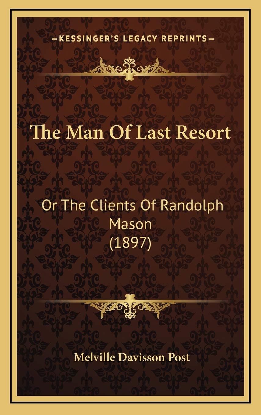 The Man Of Last Resort: Or The Clients Of Randolph Mason (1897) Essays & Short Stories