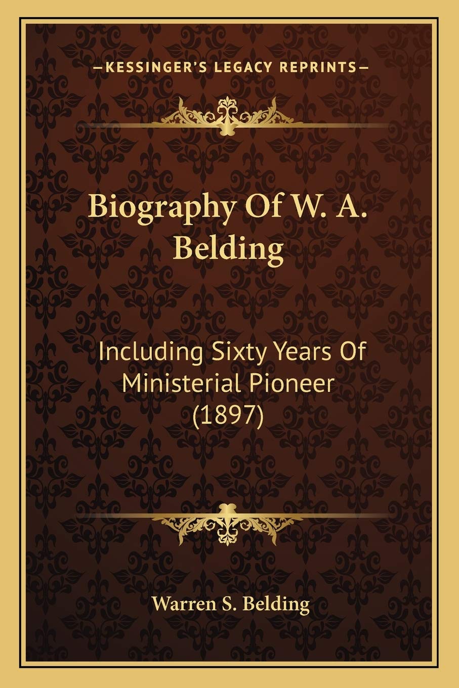 Biography Of W. A. Belding: Including Sixty Years Of Ministerial Pioneer (1897) book