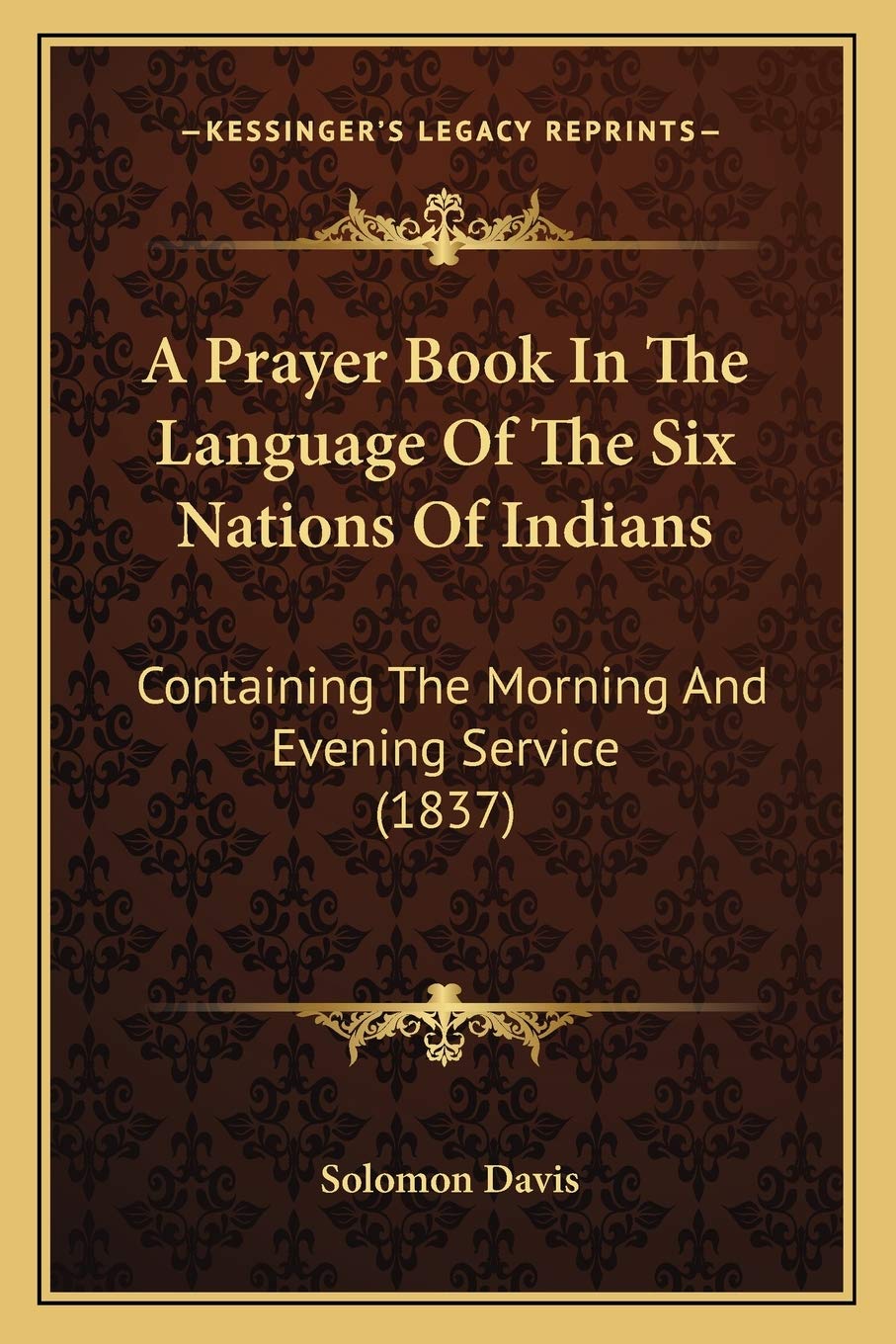 A Prayer Book In The Language Of The Six Nations Of Indians: Containing The Morning And Evening Service (1837) Philosophy