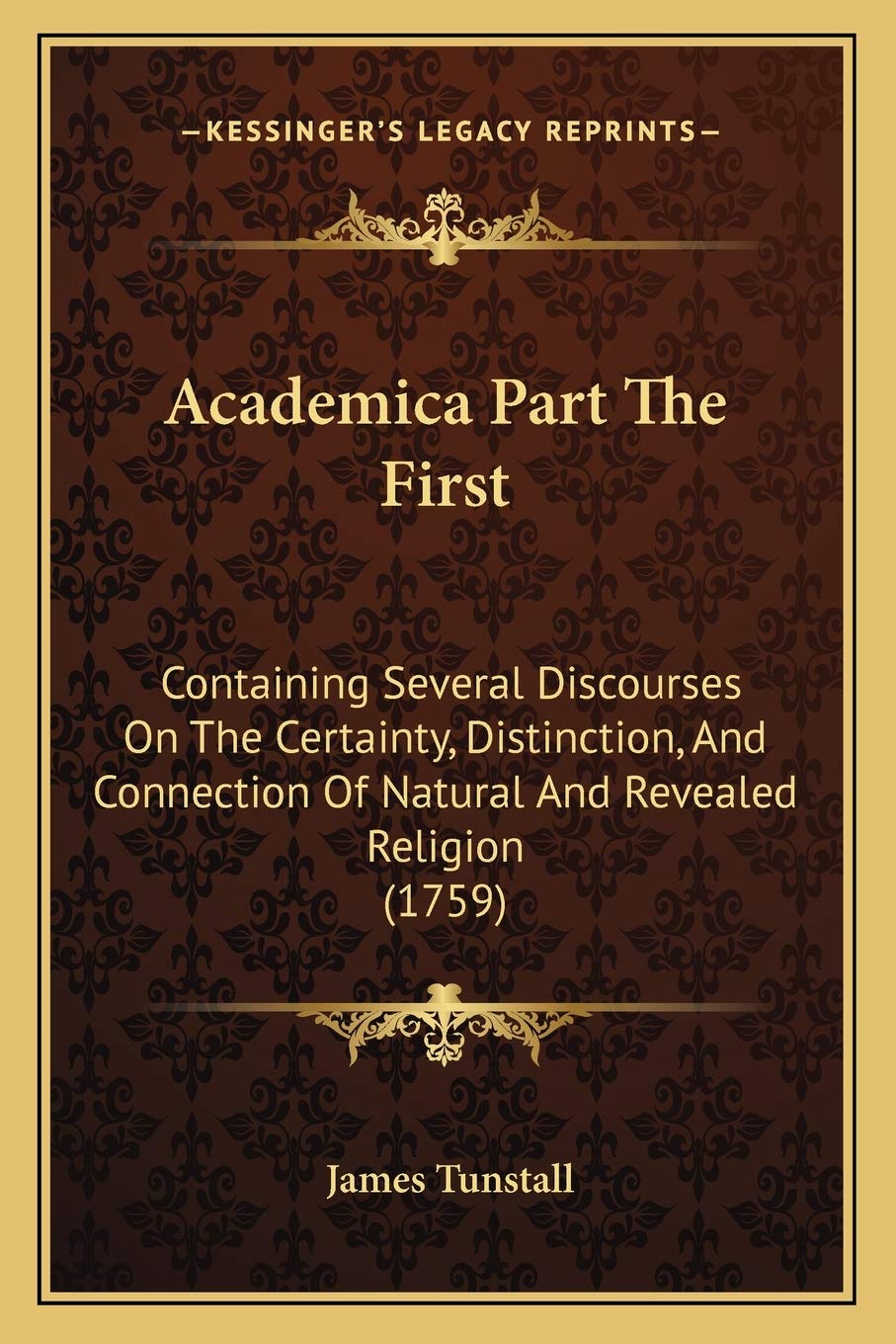 Academica Part The First: Containing Several Discourses On The Certainty, Distinction, And Connection Of Natural And Revealed Religion (1759) Philosophy
