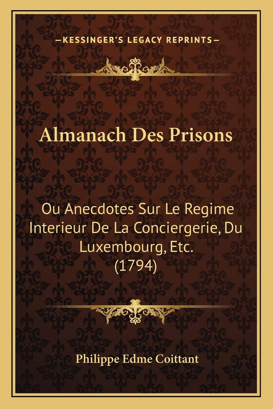 Almanach Des Prisons: Ou Anecdotes Sur Le Regime Interieur De La Conciergerie, Du Luxembourg, Etc. (1794) Law
