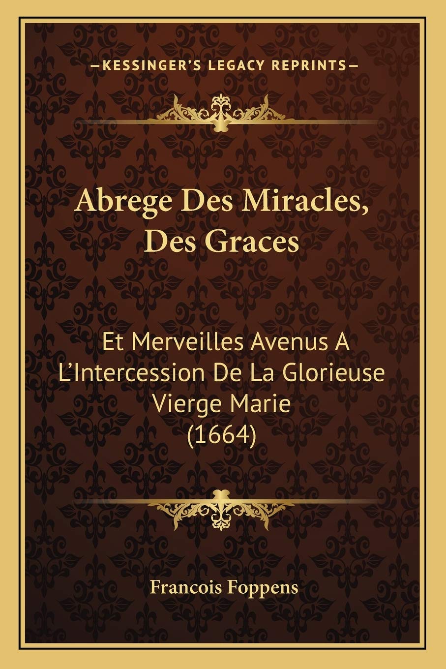 Abrege Des Miracles, Des Graces: Et Merveilles Avenus A L'Intercession De La Glorieuse Vierge Marie (1664) International