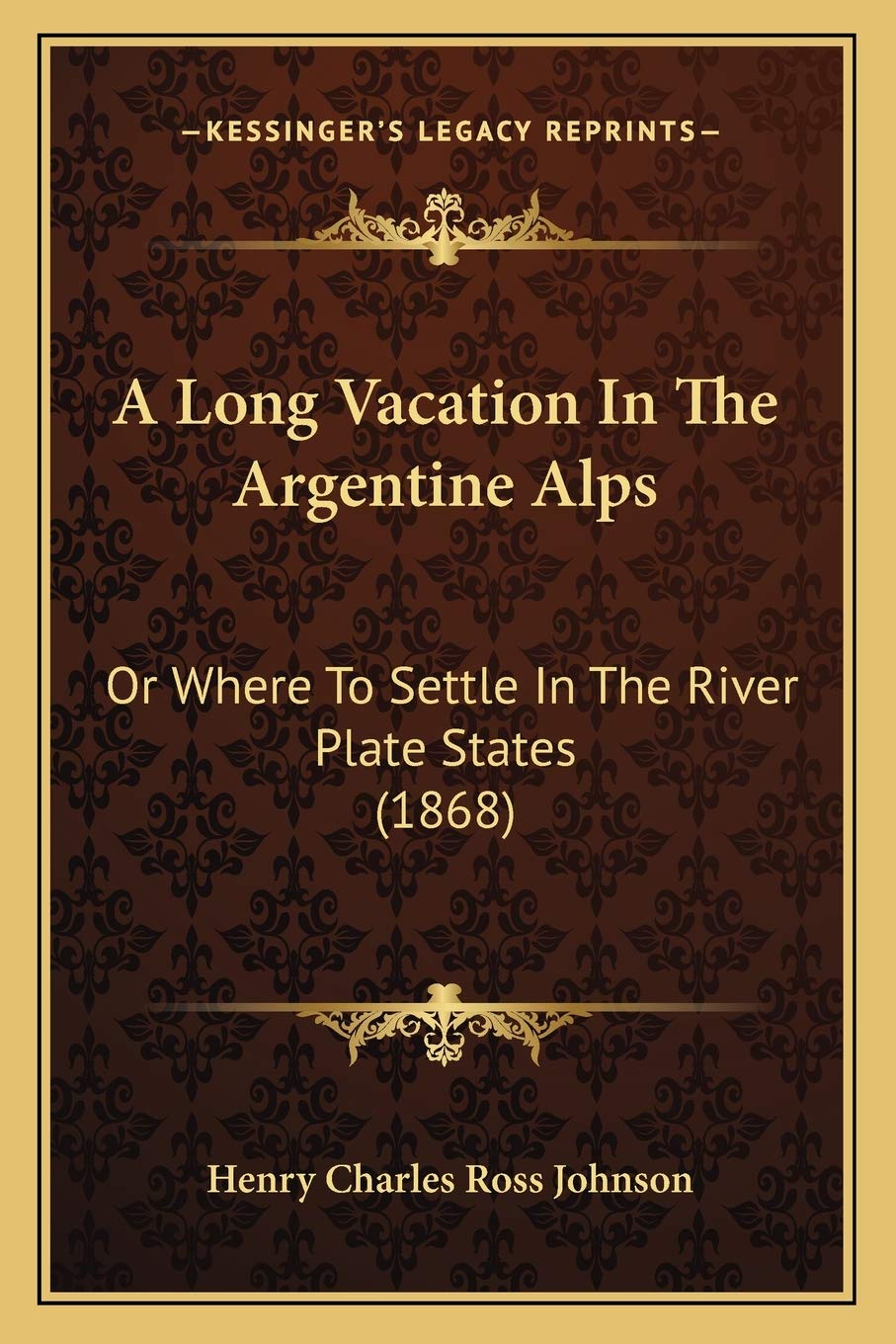 A Long Vacation In The Argentine Alps: Or Where To Settle In The River Plate States (1868) Contemporary literature