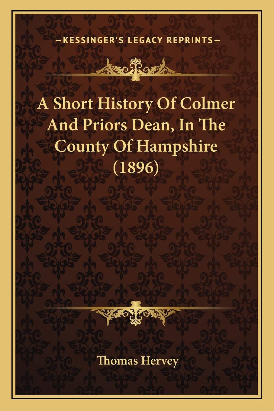 A Short History Of Colmer And Priors Dean, In The County Of Hampshire (1896) Philosophy