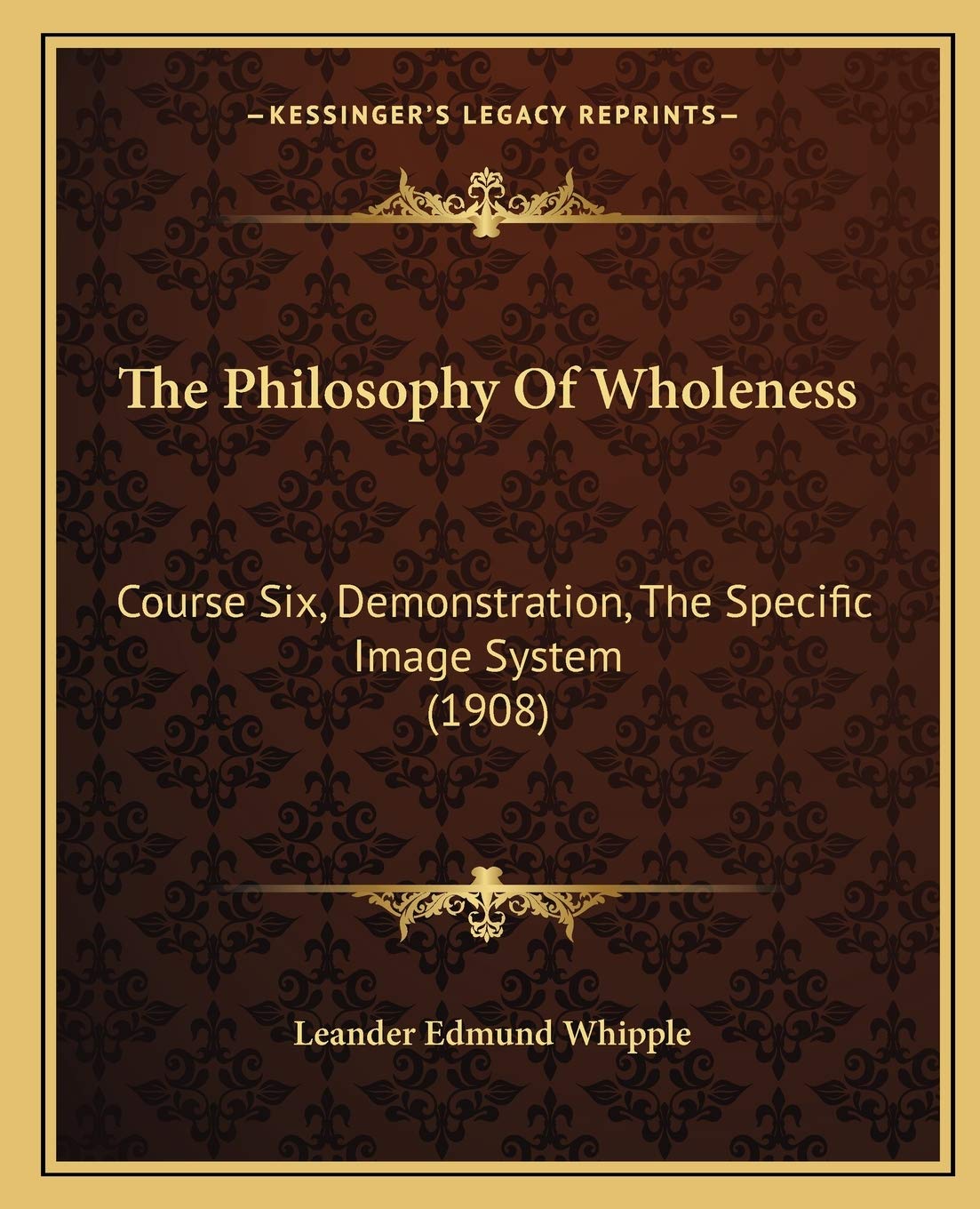 The Philosophy Of Wholeness: Course Six, Demonstration, The Specific Image System (1908) Philosophy