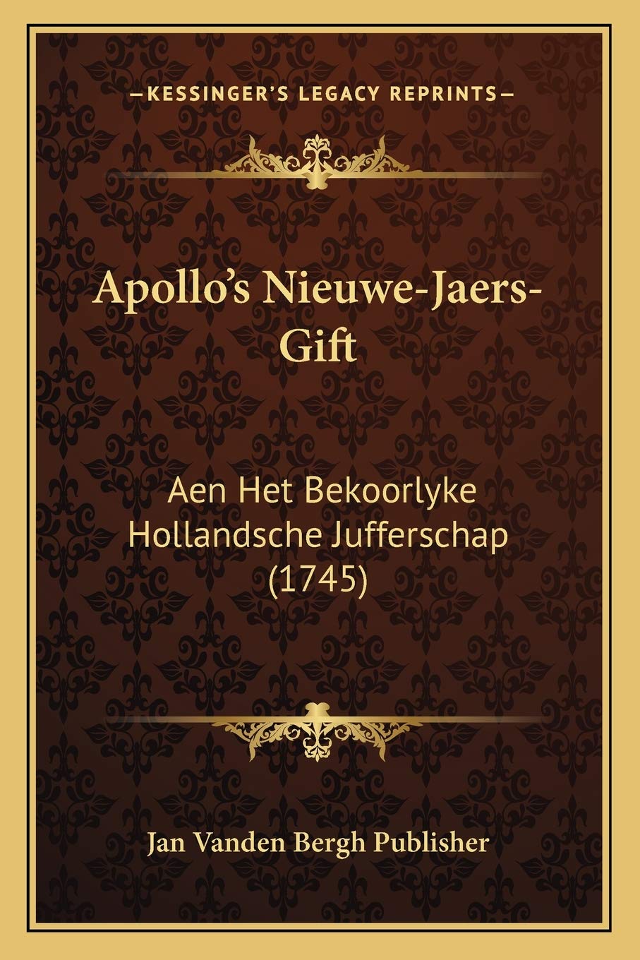Apollo's Nieuwe-Jaers-Gift: Aen Het Bekoorlyke Hollandsche Jufferschap (1745) International