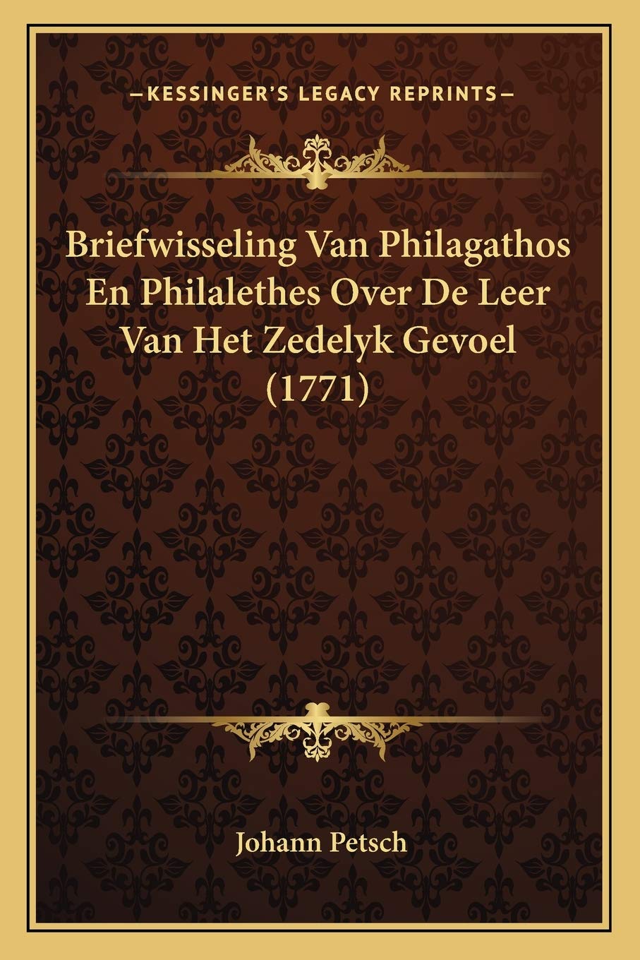 Briefwisseling Van Philagathos En Philalethes Over De Leer Van Het Zedelyk Gevoel (1771) Philosophy