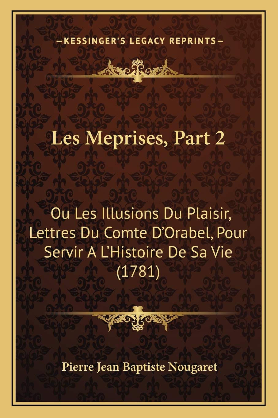 Les Meprises, Part 2: Ou Les Illusions Du Plaisir, Lettres Du Comte D'Orabel, Pour Servir A L'Histoire De Sa Vie (1781) International