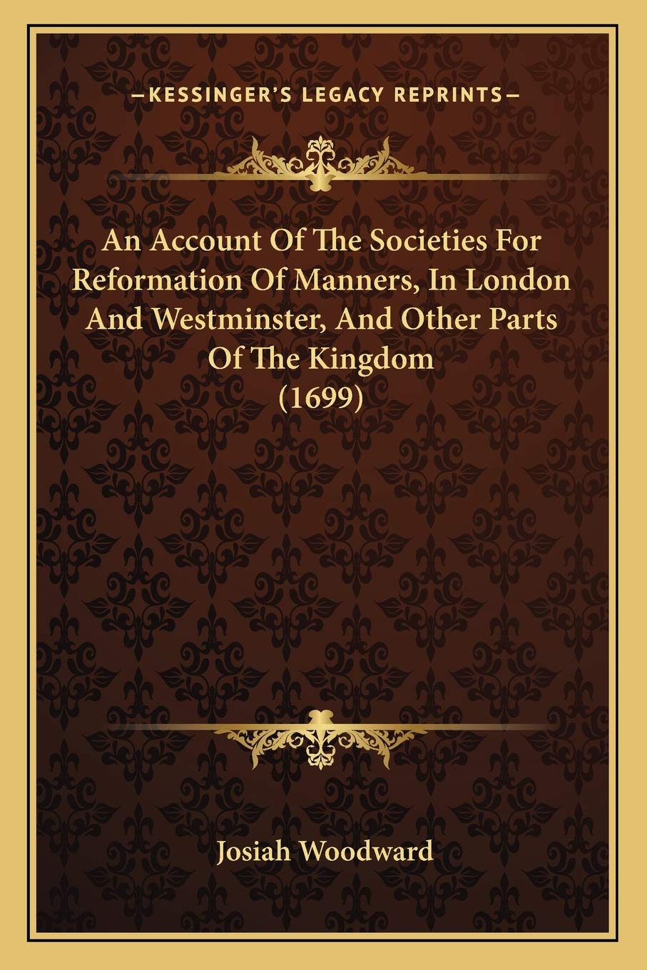 An Account Of The Societies For Reformation Of Manners, In London And Westminster, And Other Parts Of The Kingdom (1699) Social Sciences