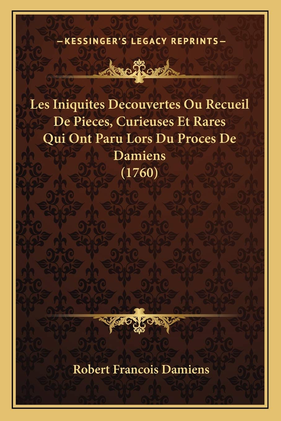 Les Iniquites Decouvertes Ou Recueil De Pieces, Curieuses Et Rares Qui Ont Paru Lors Du Proces De Damiens (1760) Law