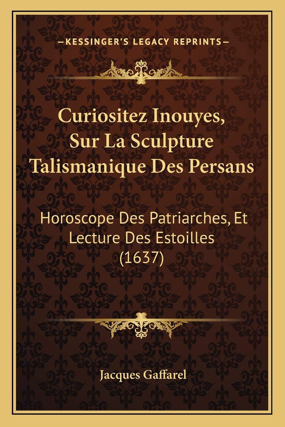 Curiositez Inouyes, Sur La Sculpture Talismanique Des Persans: Horoscope Des Patriarches, Et Lecture Des Estoilles (1637) book