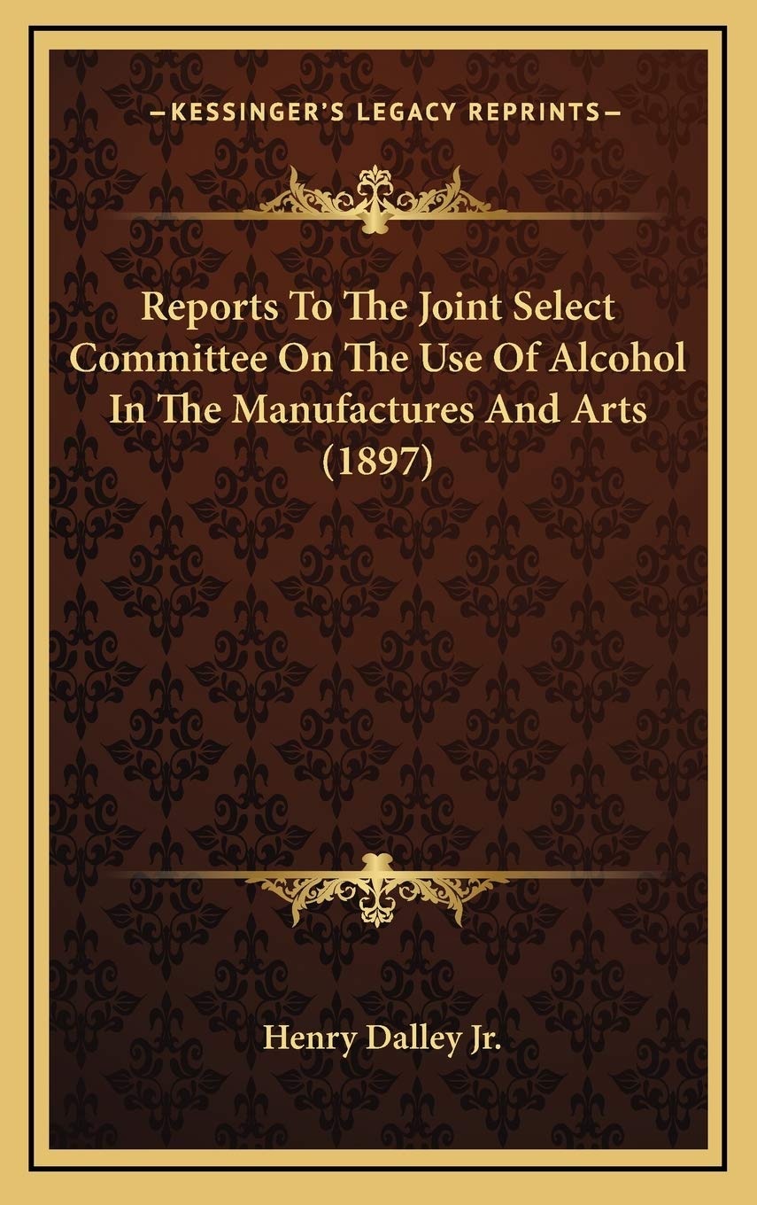 Reports To The Joint Select Committee On The Use Of Alcohol In The Manufactures And Arts (1897) Reference Books