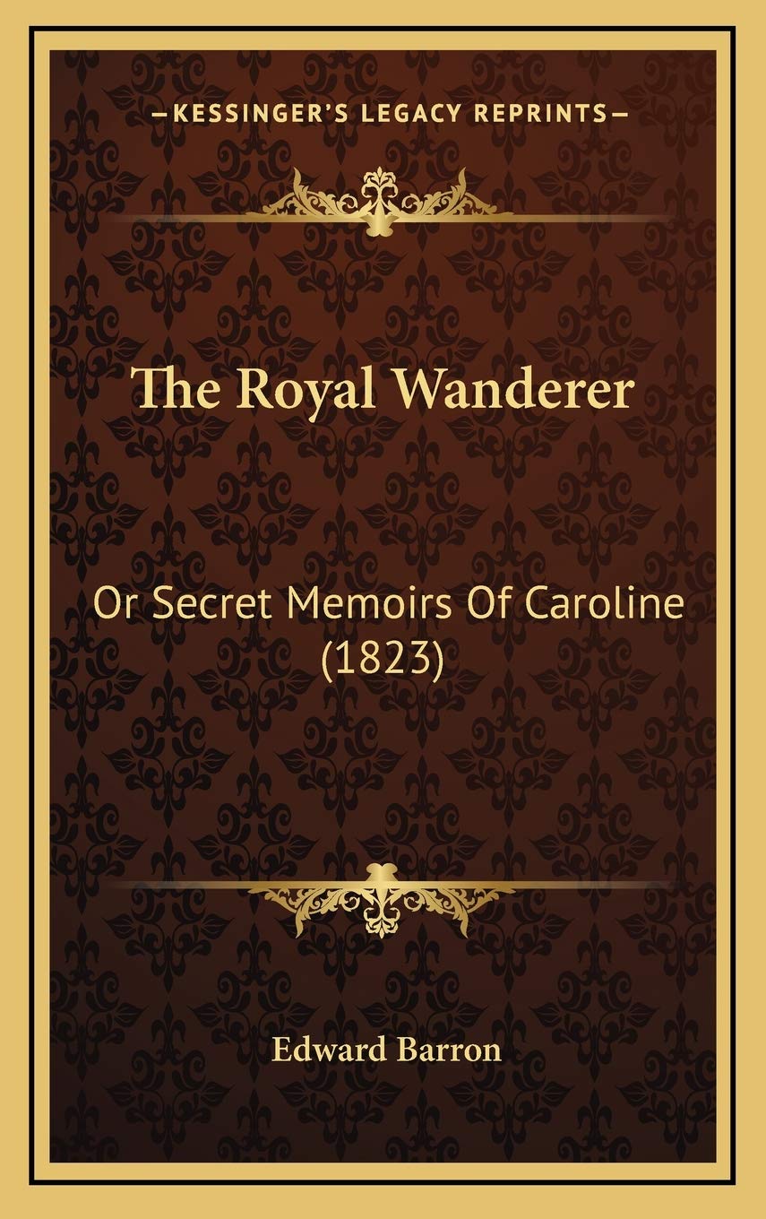 The Royal Wanderer: Or Secret Memoirs Of Caroline (1823) Essays & Short Stories
