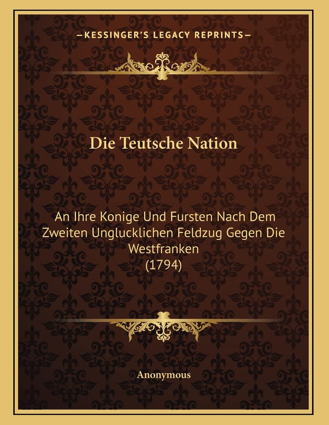 Die Teutsche Nation: An Ihre Konige Und Fursten Nach Dem Zweiten Unglucklichen Feldzug Gegen Die Westfranken (1794) Contemporary literature