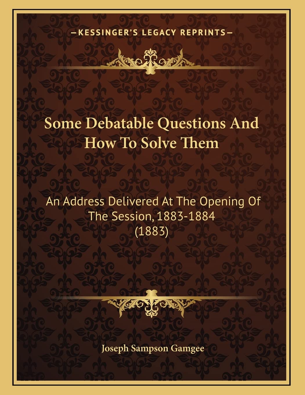 Some Debatable Questions And How To Solve Them: An Address Delivered At The Opening Of The Session, 1883-1884 (1883) Philosophy
