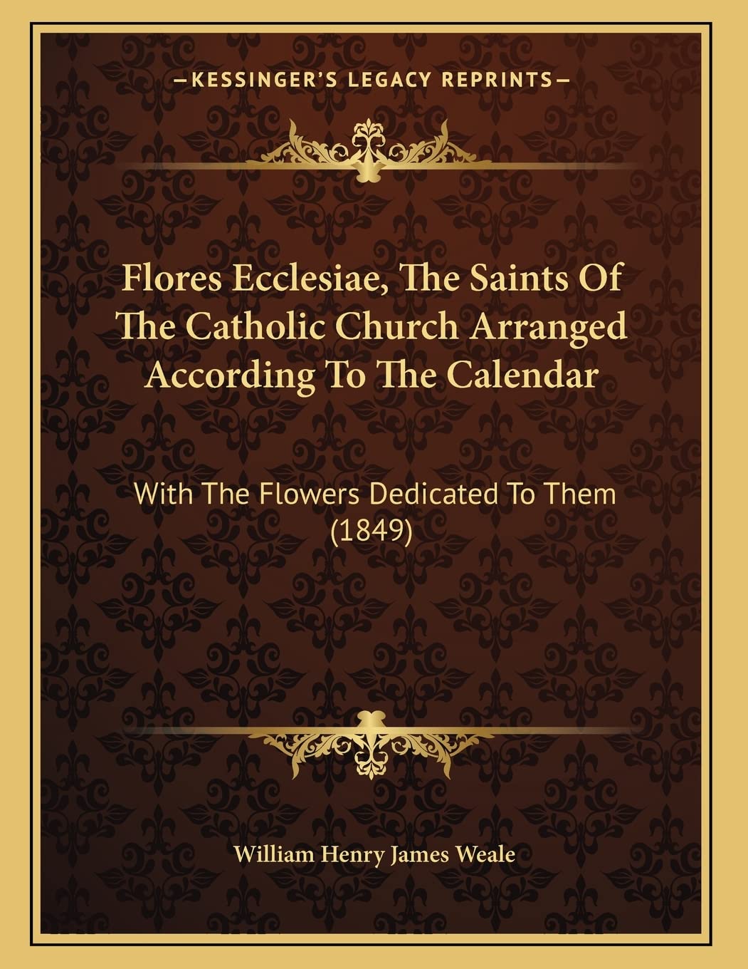 Flores Ecclesiae, The Saints Of The Catholic Church Arranged According To The Calendar: With The Flowers Dedicated To Them (1849) Philosophy