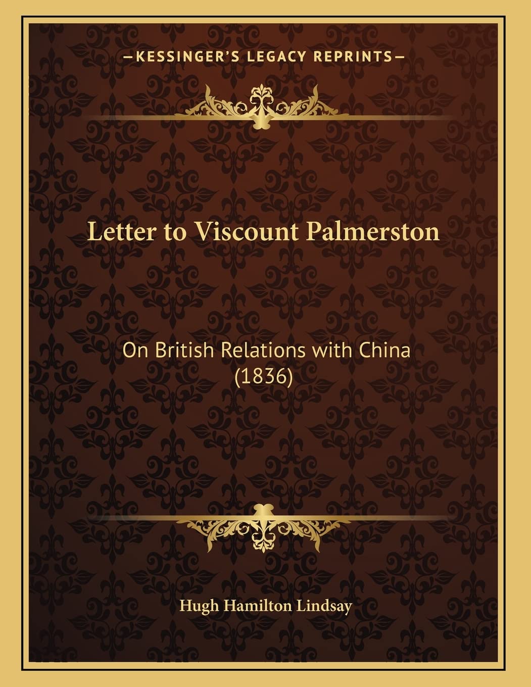 Letter to Viscount Palmerston: On British Relations with China (1836) (Kessinger Legacy Reprints) Philosophy