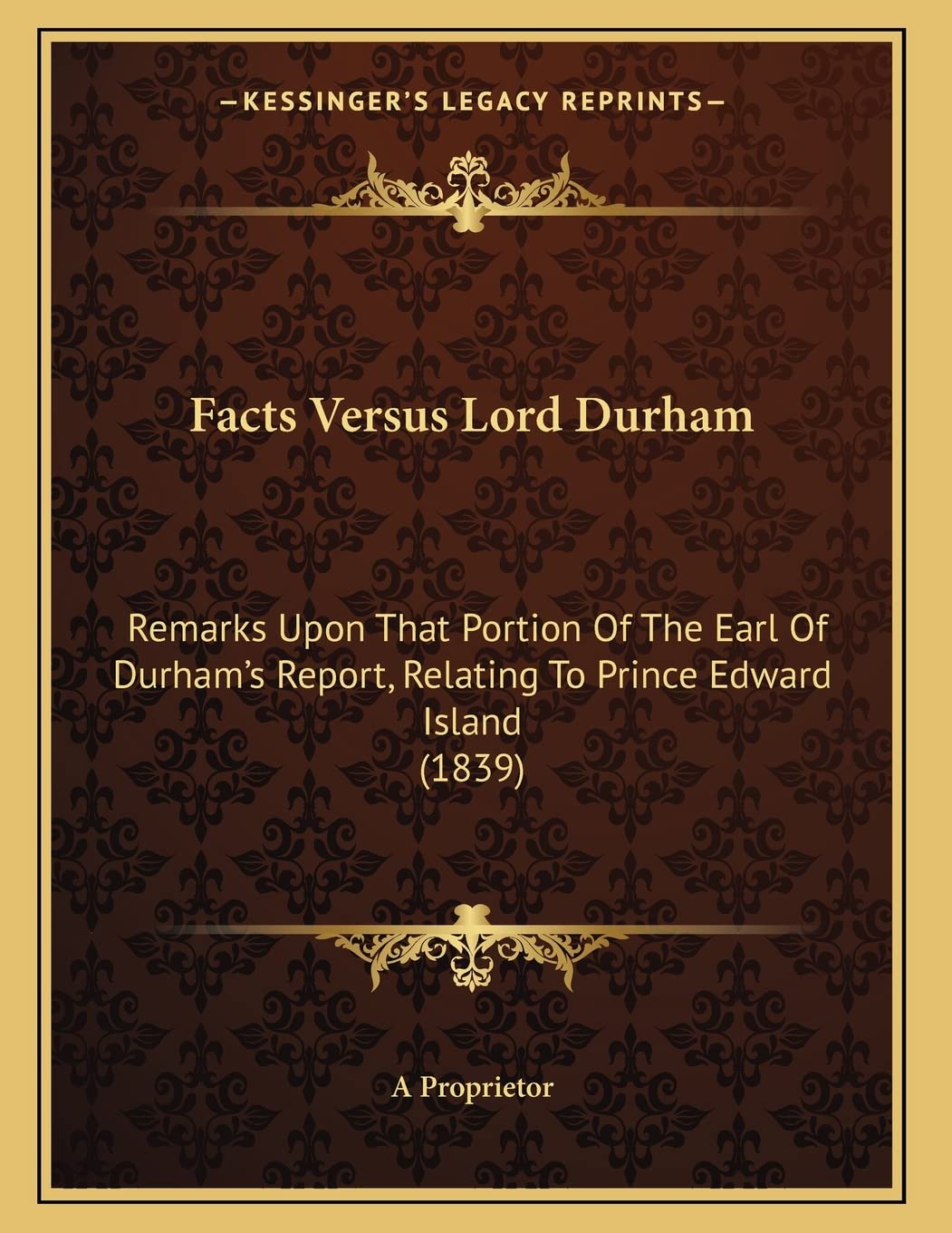 Facts Versus Lord Durham: Remarks Upon That Portion Of The Earl Of Durham's Report, Relating To Prince Edward Island (1839) Essays & Short Stories