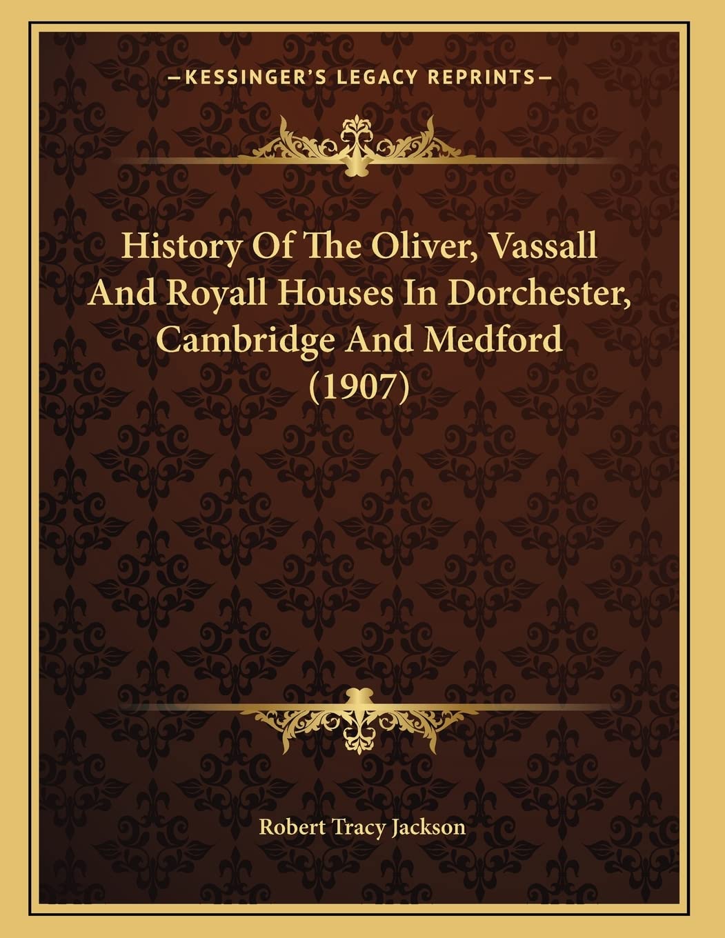 History Of The Oliver, Vassall And Royall Houses In Dorchester, Cambridge And Medford (1907) Politics & History