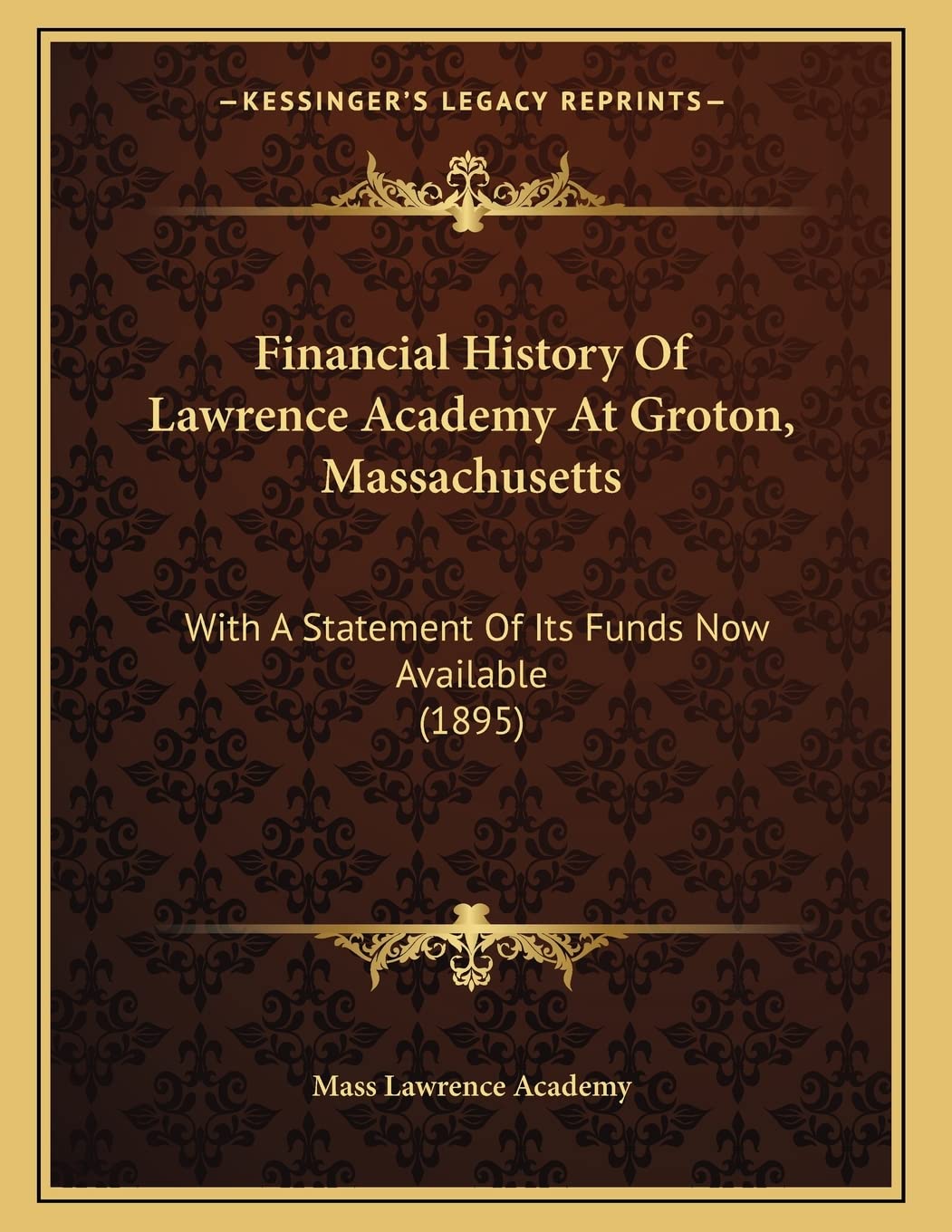 Financial History Of Lawrence Academy At Groton, Massachusetts: With A Statement Of Its Funds Now Available (1895) Politics & History