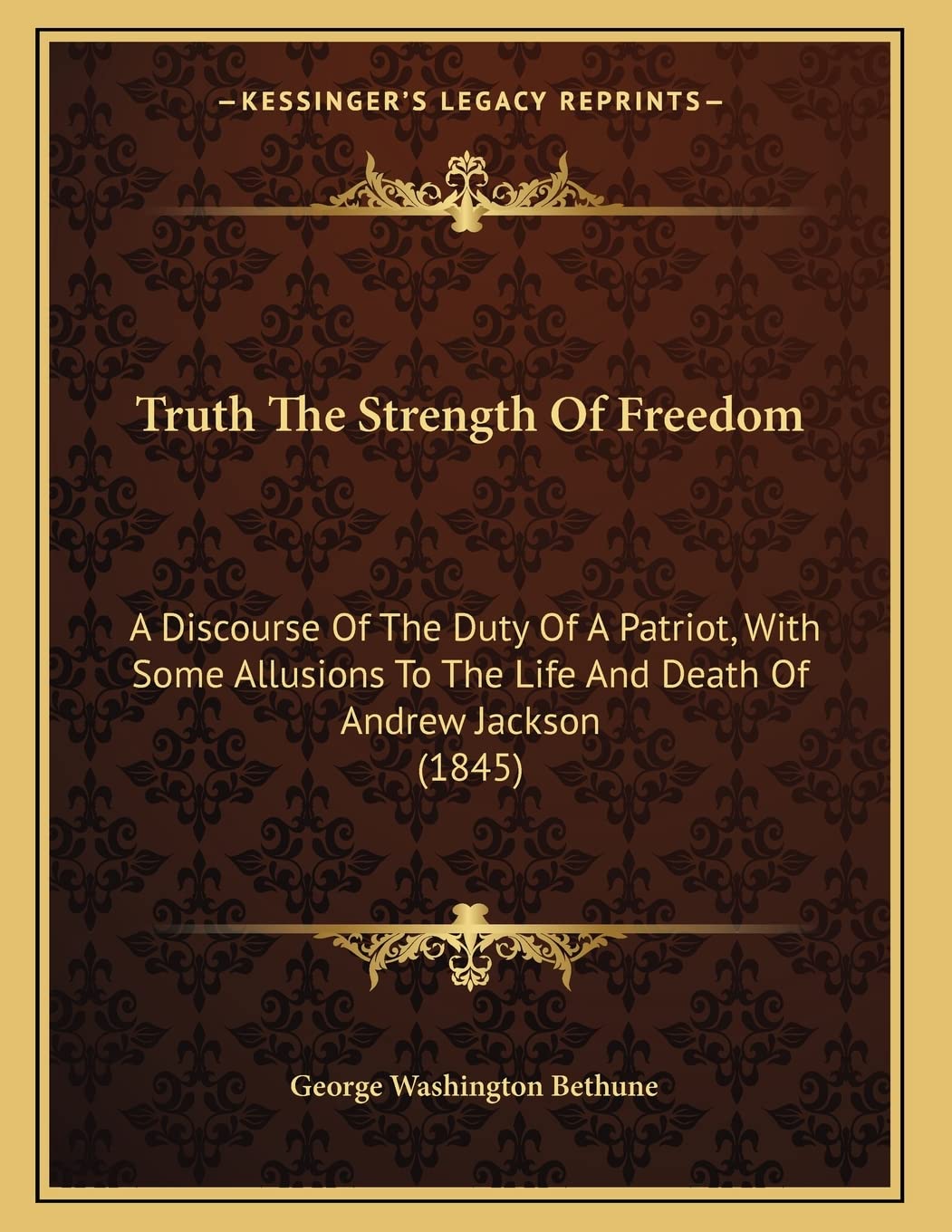 Truth The Strength Of Freedom: A Discourse Of The Duty Of A Patriot, With Some Allusions To The Life And Death Of Andrew Jackson (1845) Essays & Short Stories
