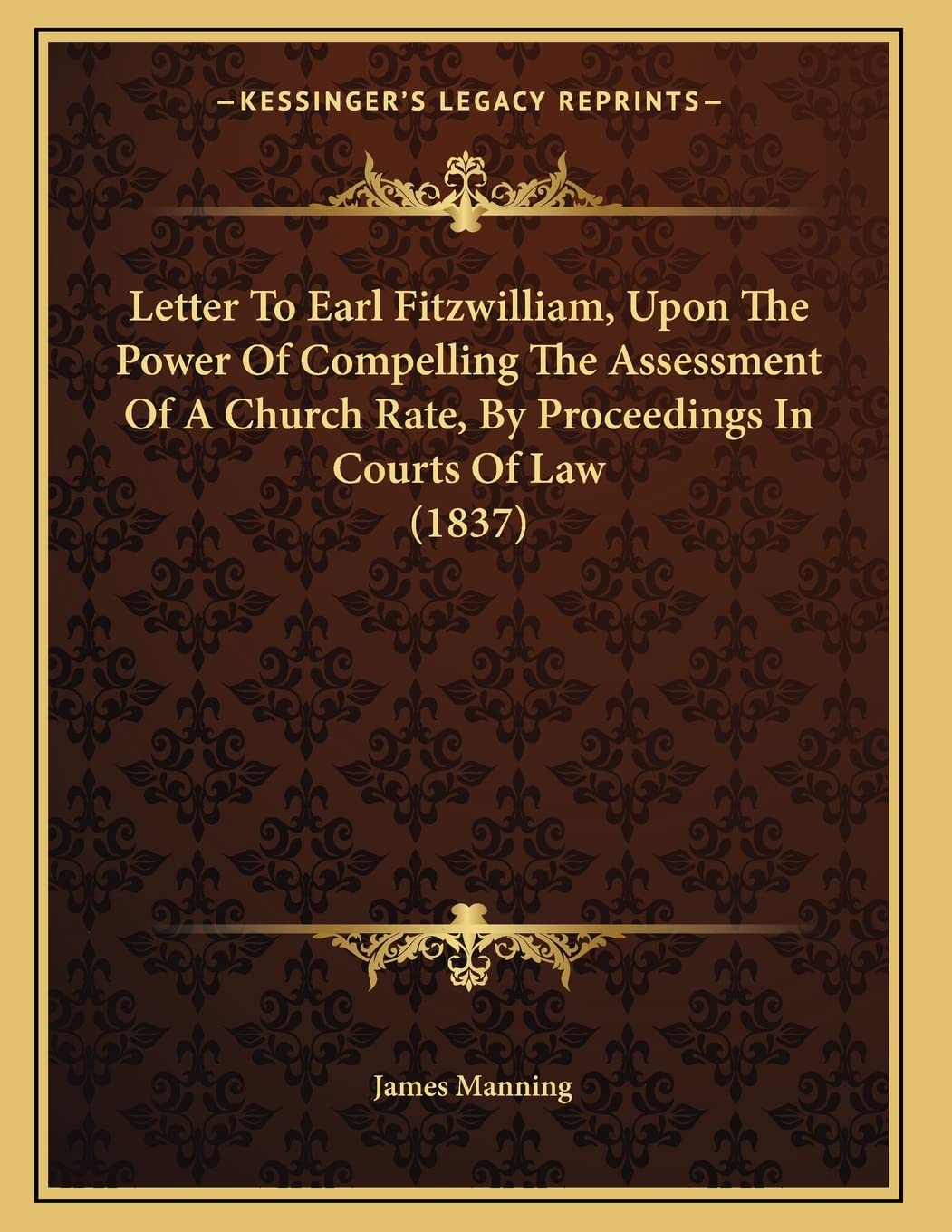 Letter To Earl Fitzwilliam, Upon The Power Of Compelling The Assessment Of A Church Rate, By Proceedings In Courts Of Law (1837) Law