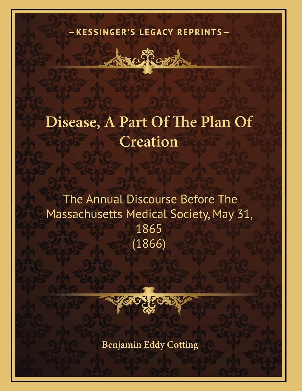 Disease, A Part Of The Plan Of Creation: The Annual Discourse Before The Massachusetts Medical Society, May 31, 1865 (1866) Medicine