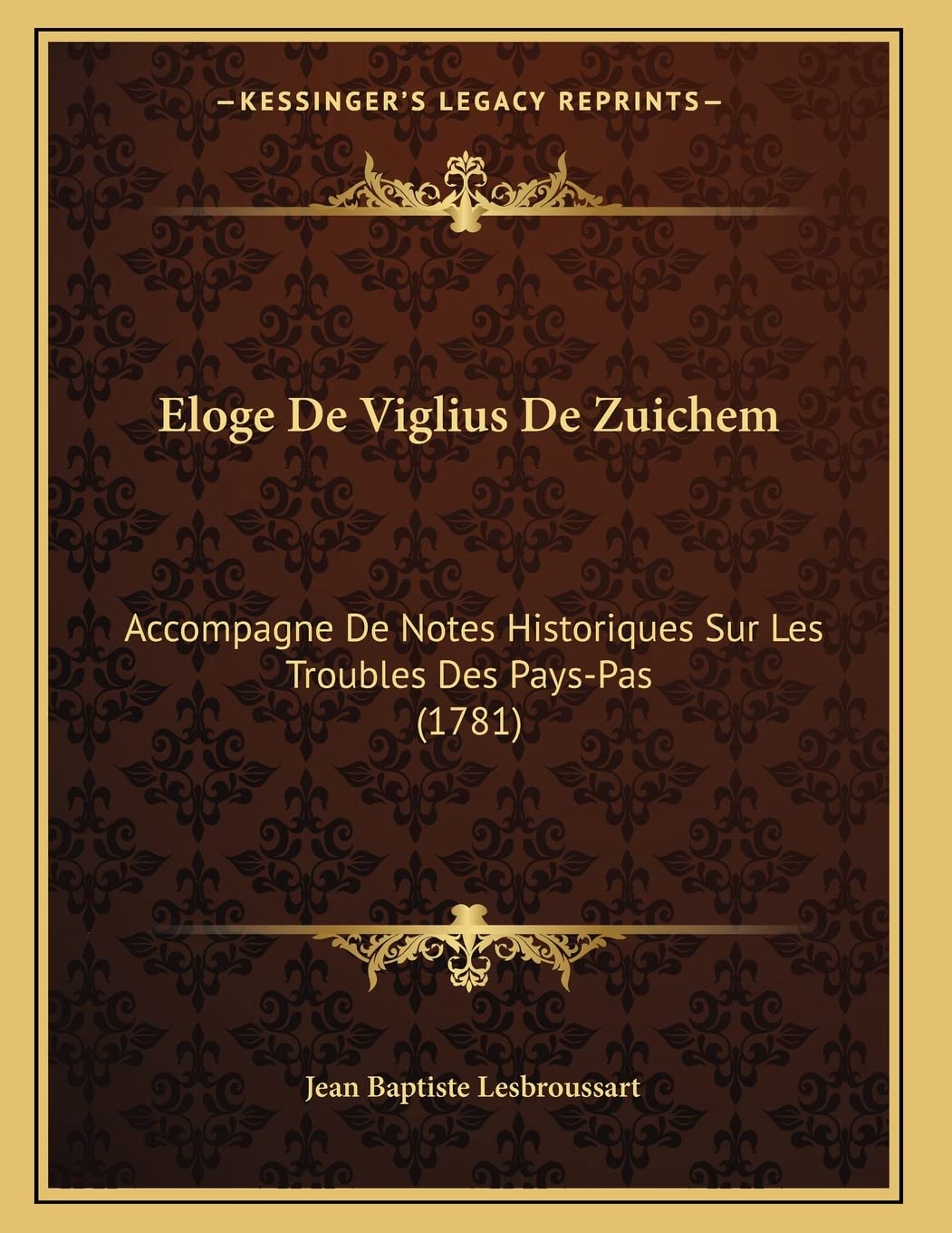 Eloge De Viglius De Zuichem: Accompagne De Notes Historiques Sur Les Troubles Des Pays-Pas (1781) Contemporary literature