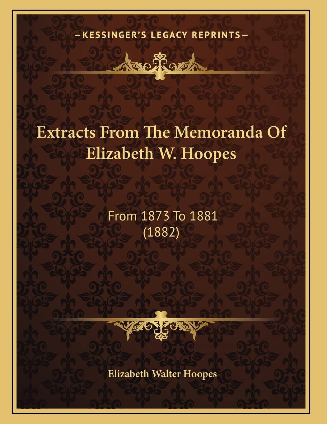 Extracts From The Memoranda Of Elizabeth W. Hoopes: From 1873 To 1881 (1882) Politics & History