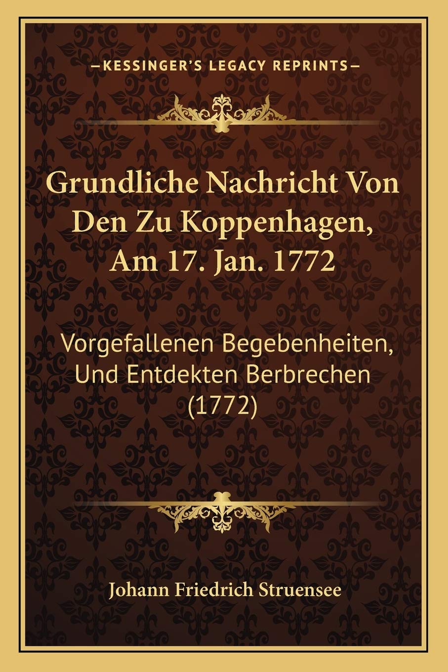 Grundliche Nachricht Von Den Zu Koppenhagen, Am 17. Jan. 1772: Vorgefallenen Begebenheiten, Und Entdekten Berbrechen (1772) International