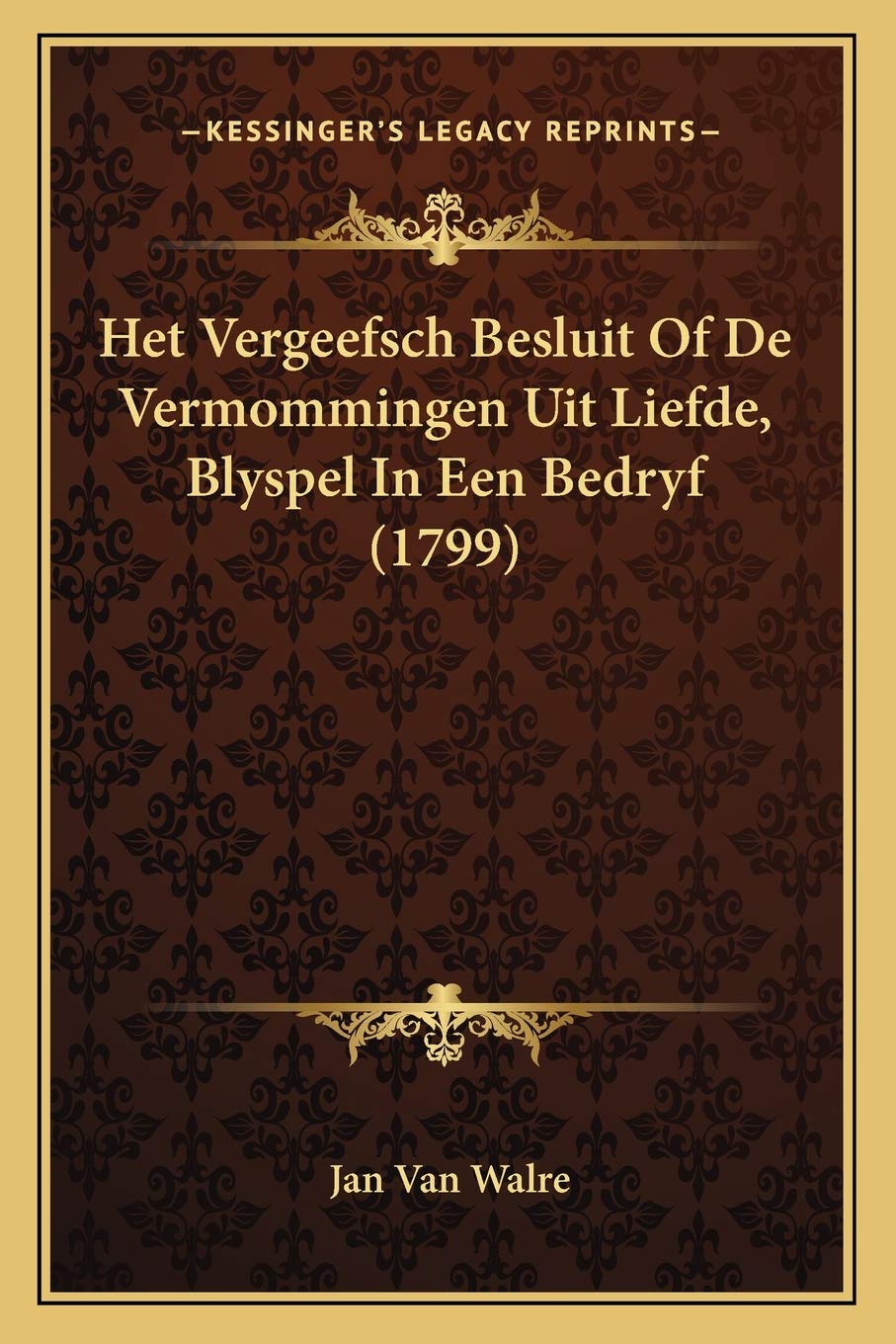 Het Vergeefsch Besluit Of De Vermommingen Uit Liefde, Blyspel In Een Bedryf (1799) Drama