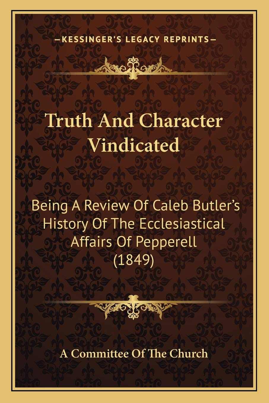 Truth And Character Vindicated: Being A Review Of Caleb Butler's History Of The Ecclesiastical Affairs Of Pepperell (1849) Philosophy