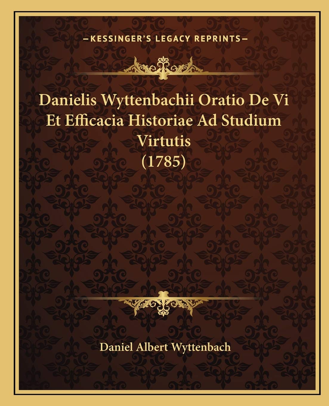 Danielis Wyttenbachii Oratio De Vi Et Efficacia Historiae Ad Studium Virtutis (1785) Philosophy